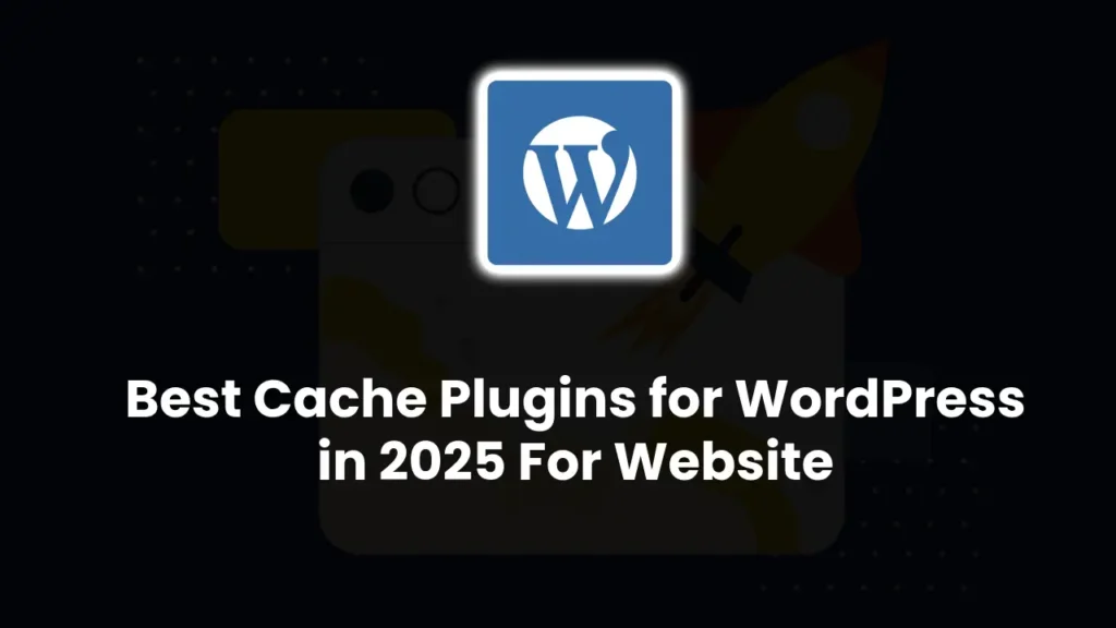 Best Cache Plugins for WordPress in 2025 For Website