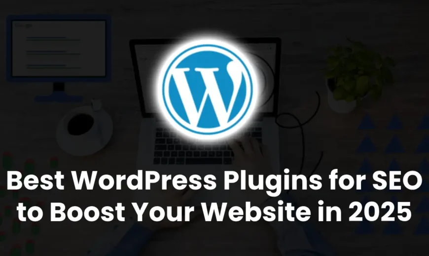 Best WordPress Plugins for SEO to Boost Your Website in 2025